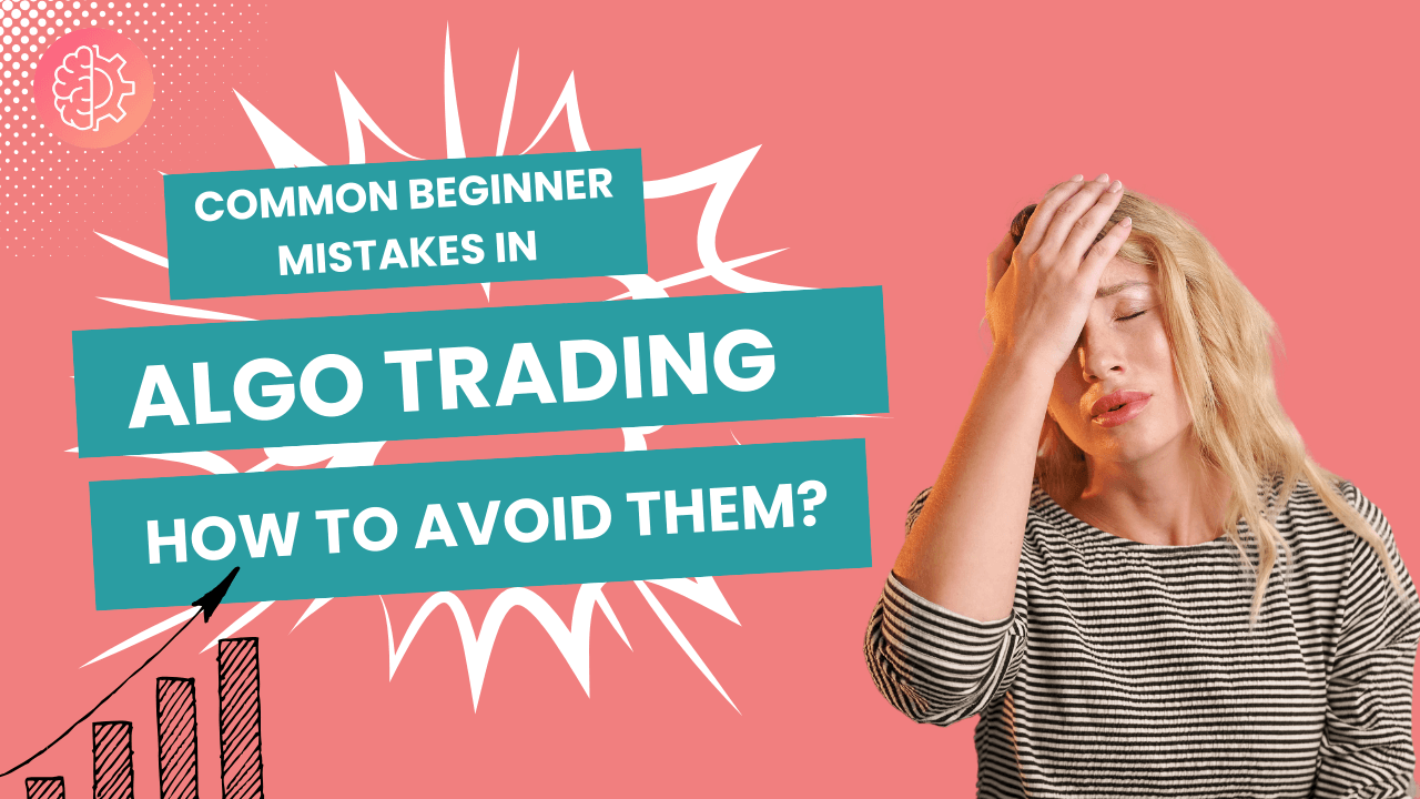 Common Beginner Mistakes in Algo Trading - How to Avoid Them