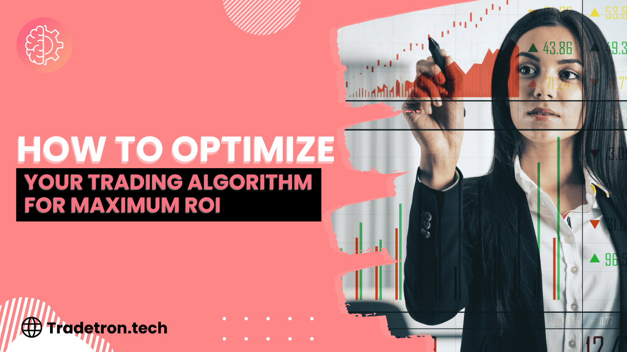 How to Optimize Your Trading Algorithm for Maximum ROI 