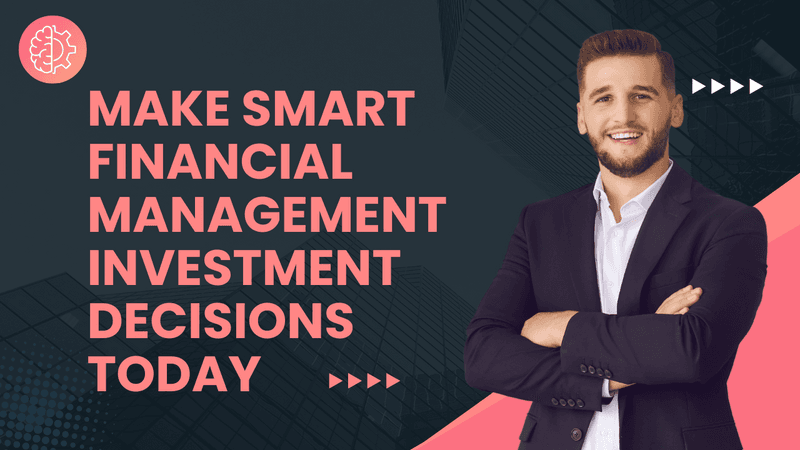 Make Smart Financial Management Investment Decisions Today 